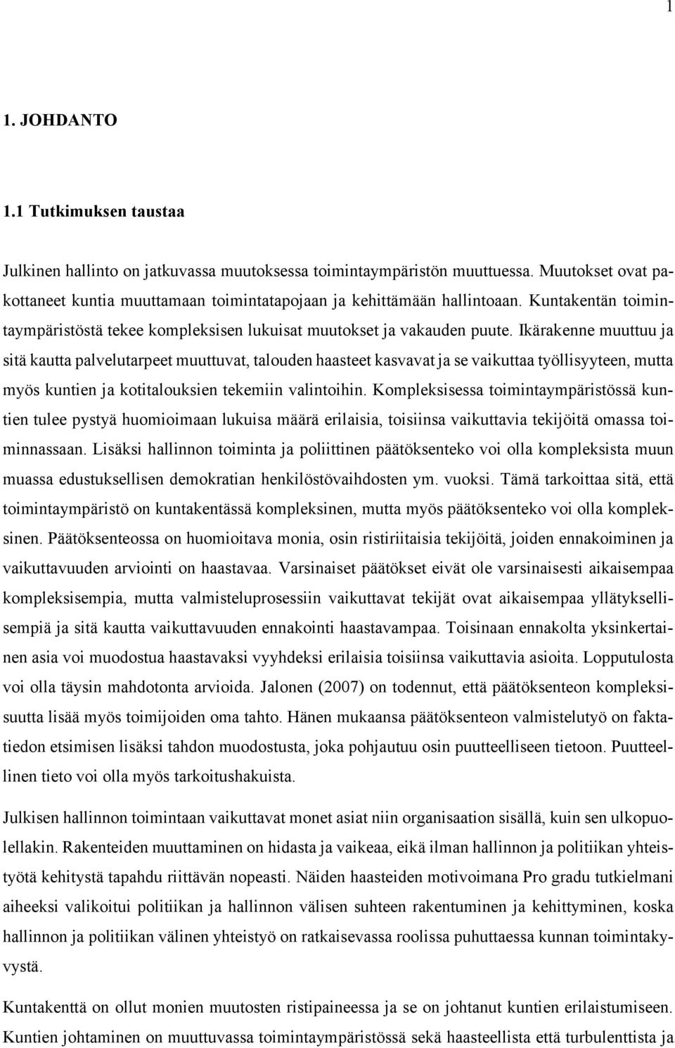 Ikärakenne muuttuu ja sitä kautta palvelutarpeet muuttuvat, talouden haasteet kasvavat ja se vaikuttaa työllisyyteen, mutta myös kuntien ja kotitalouksien tekemiin valintoihin.