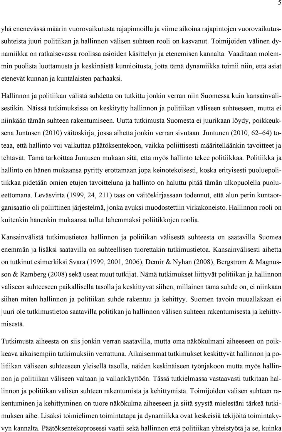 Vaaditaan molemmin puolista luottamusta ja keskinäistä kunnioitusta, jotta tämä dynamiikka toimii niin, että asiat etenevät kunnan ja kuntalaisten parhaaksi.