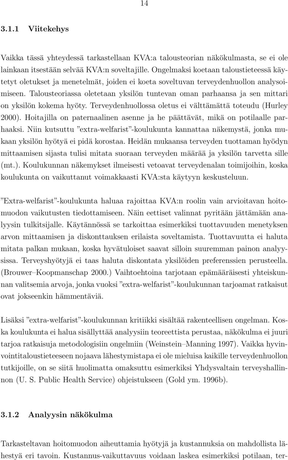 Talousteoriassa oletetaan yksilön tuntevan oman parhaansa ja sen mittari on yksilön kokema hyöty. Terveydenhuollossa oletus ei välttämättä toteudu (Hurley 2000).