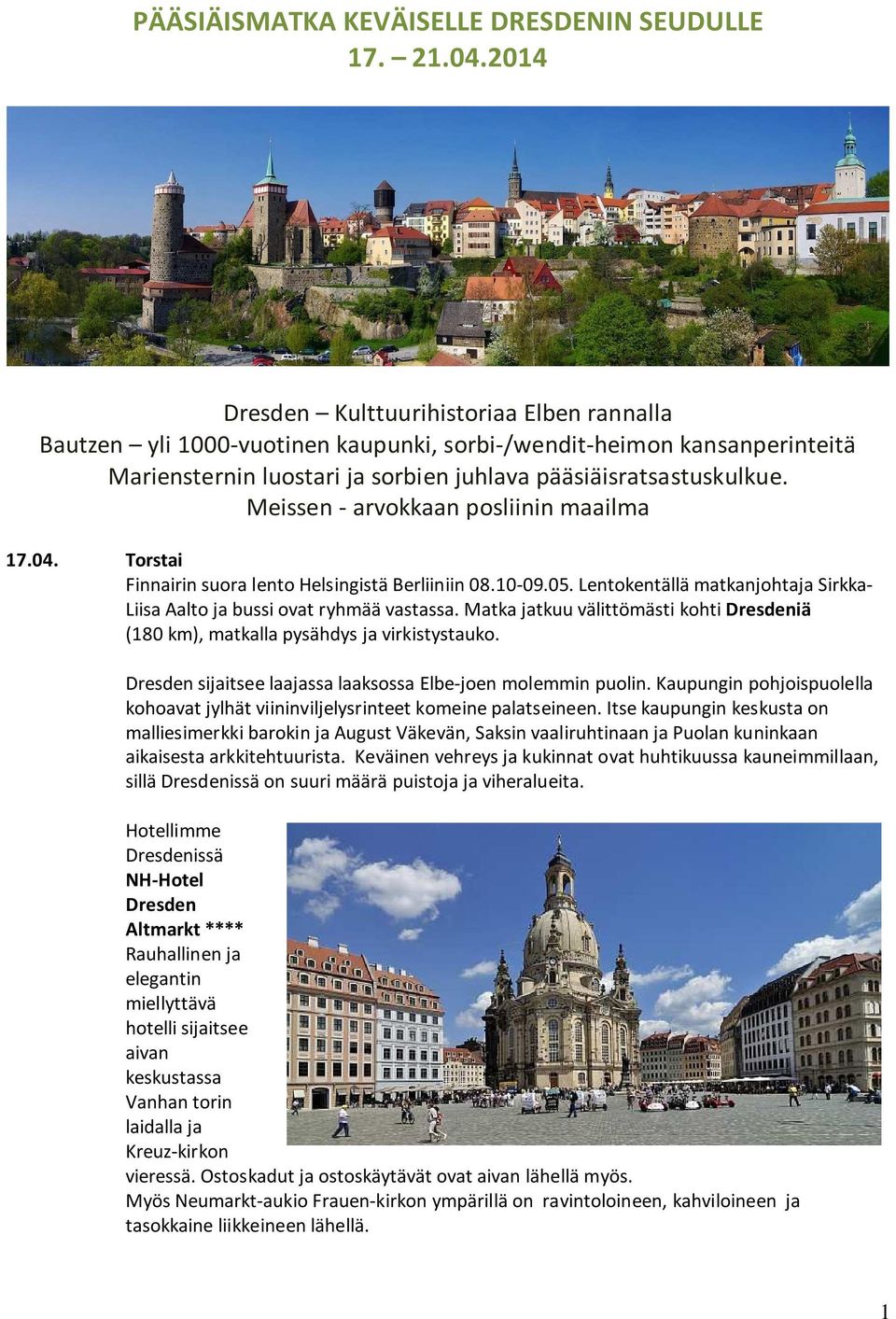 Meissen - arvokkaan posliinin maailma 17.04. Torstai Finnairin suora lento Helsingistä Berliiniin 08.10-09.05. Lentokentällä matkanjohtaja Sirkka- Liisa Aalto ja bussi ovat ryhmää vastassa.