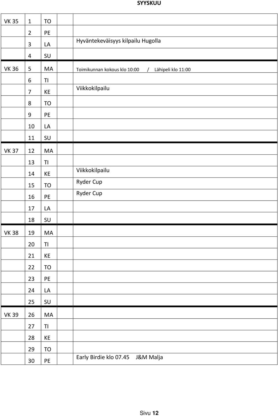 12 MA 13 TI 14 KE 15 TO 16 PE 17 LA 18 SU Ryder Cup Ryder Cup VK 38 19 MA 20 TI 21 KE 22