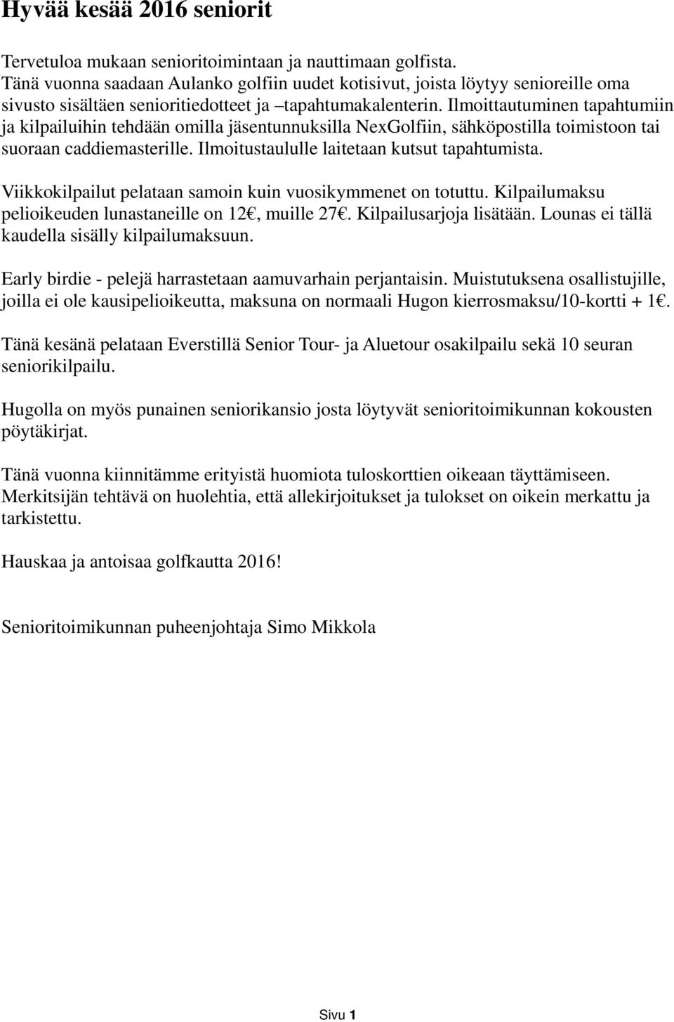 Ilmoittautuminen tapahtumiin ja kilpailuihin tehdään omilla jäsentunnuksilla NexGolfiin, sähköpostilla toimistoon tai suoraan caddiemasterille. Ilmoitustaululle laitetaan kutsut tapahtumista.