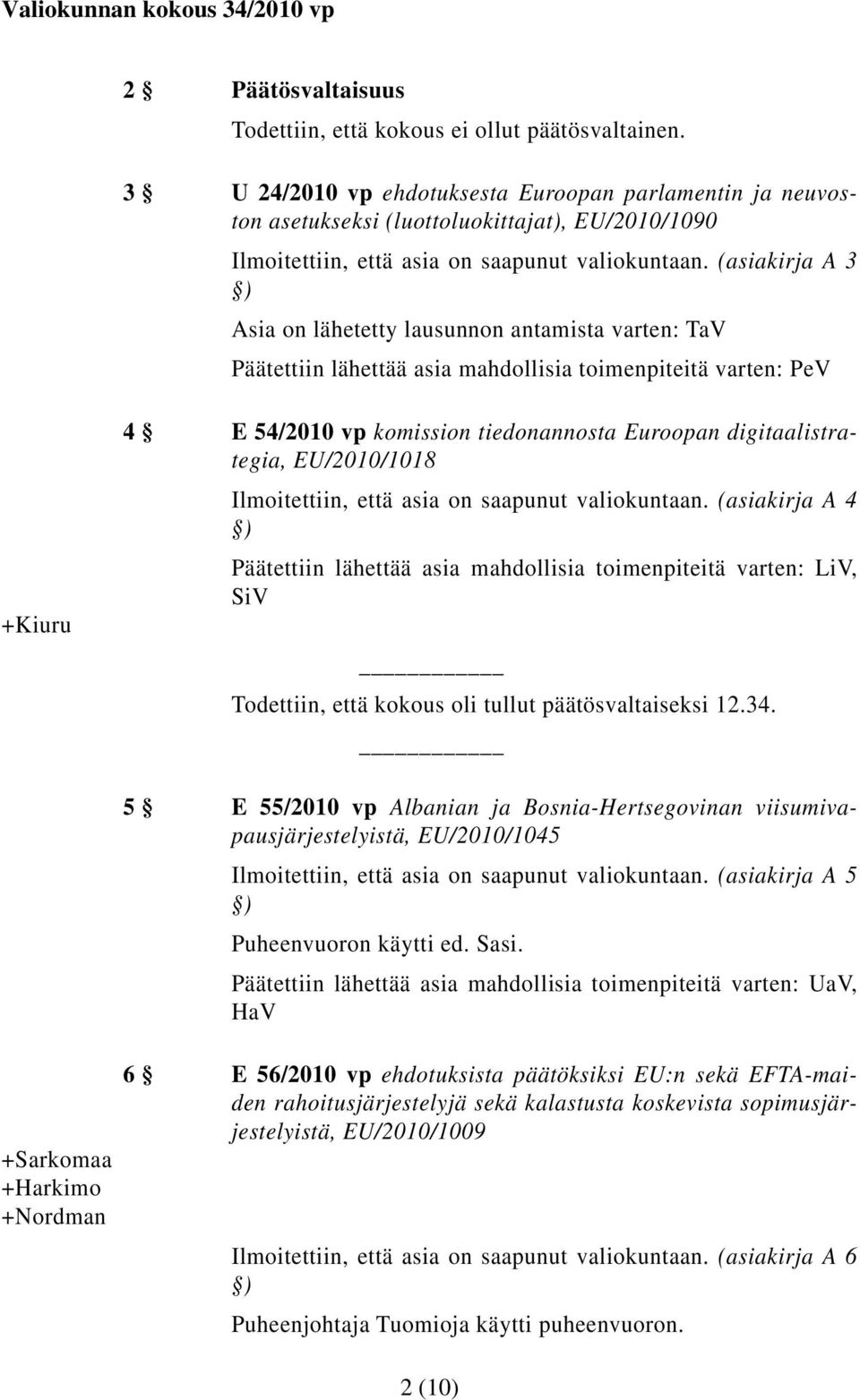 (asiakirja A 3 Asia on lähetetty lausunnon antamista varten: TaV Päätettiin lähettää asia mahdollisia toimenpiteitä varten: PeV +Kiuru 4 E 54/2010 vp komission tiedonannosta Euroopan