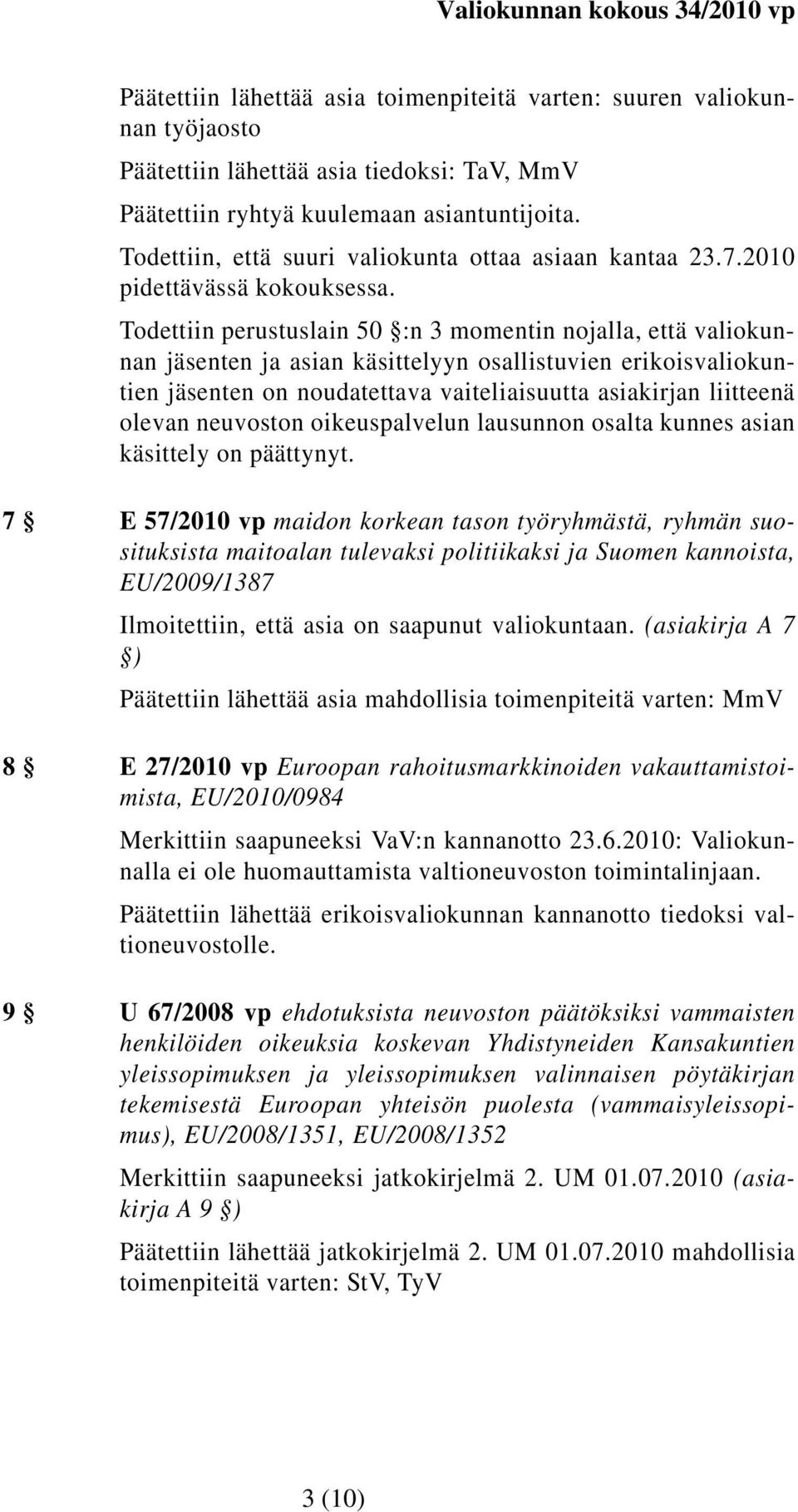 Todettiin perustuslain 50 :n 3 momentin nojalla, että valiokunnan jäsenten ja asian käsittelyyn osallistuvien erikoisvaliokuntien jäsenten on noudatettava vaiteliaisuutta asiakirjan liitteenä olevan