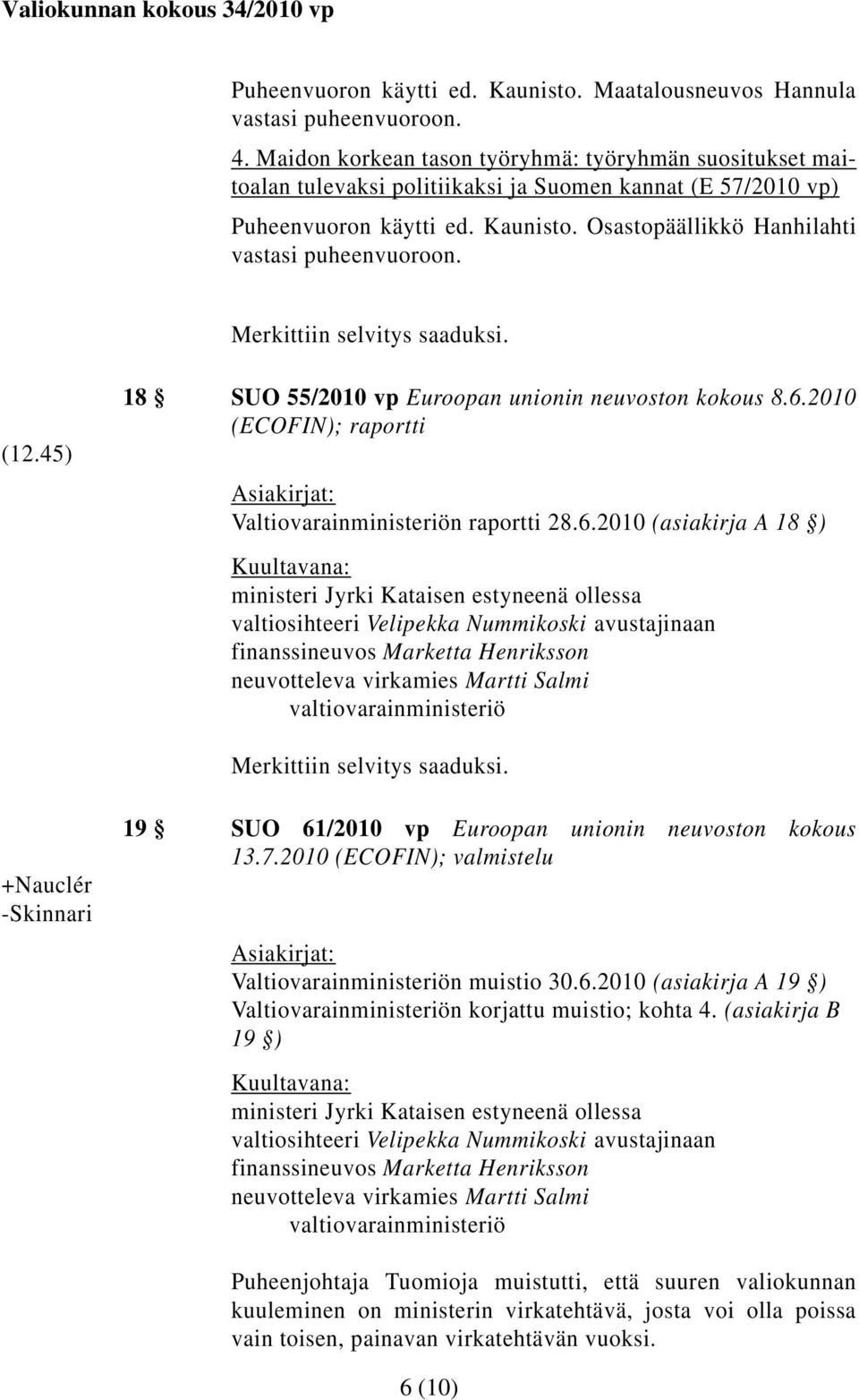 Osastopäällikkö Hanhilahti vastasi puheenvuoroon. (12.45) 18 SUO 55/2010 vp Euroopan unionin neuvoston kokous 8.6.