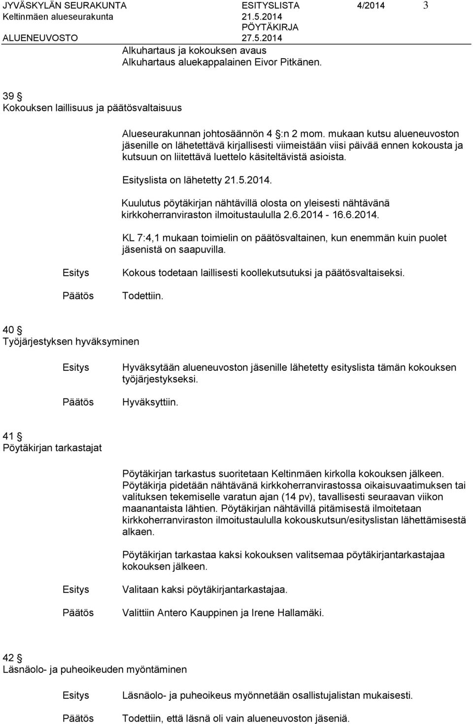 mukaan kutsu alueneuvoston jäsenille on lähetettävä kirjallisesti viimeistään viisi päivää ennen kokousta ja kutsuun on liitettävä luettelo käsiteltävistä asioista. lista on lähetetty 21.5.2014.