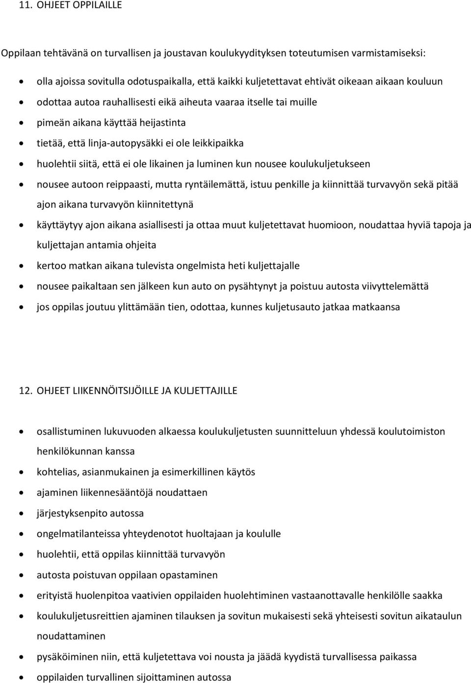 likainen ja luminen kun nousee koulukuljetukseen nousee autoon reippaasti, mutta ryntäilemättä, istuu penkille ja kiinnittää turvavyön sekä pitää ajon aikana turvavyön kiinnitettynä käyttäytyy ajon