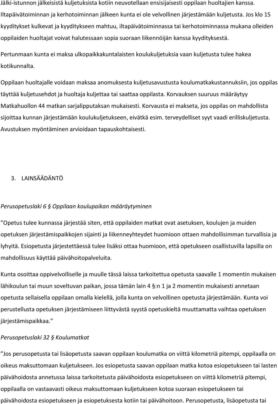 kyydityksestä. Pertunmaan kunta ei maksa ulkopaikkakuntalaisten koulukuljetuksia vaan kuljetusta tulee hakea kotikunnalta.