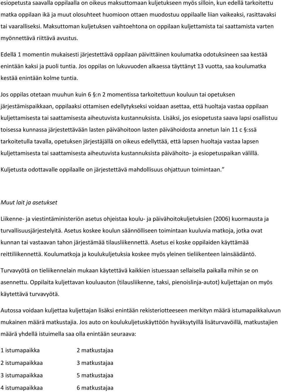 Edellä 1 momentin mukaisesti järjestettävä oppilaan päivittäinen koulumatka odotuksineen saa kestää enintään kaksi ja puoli tuntia.