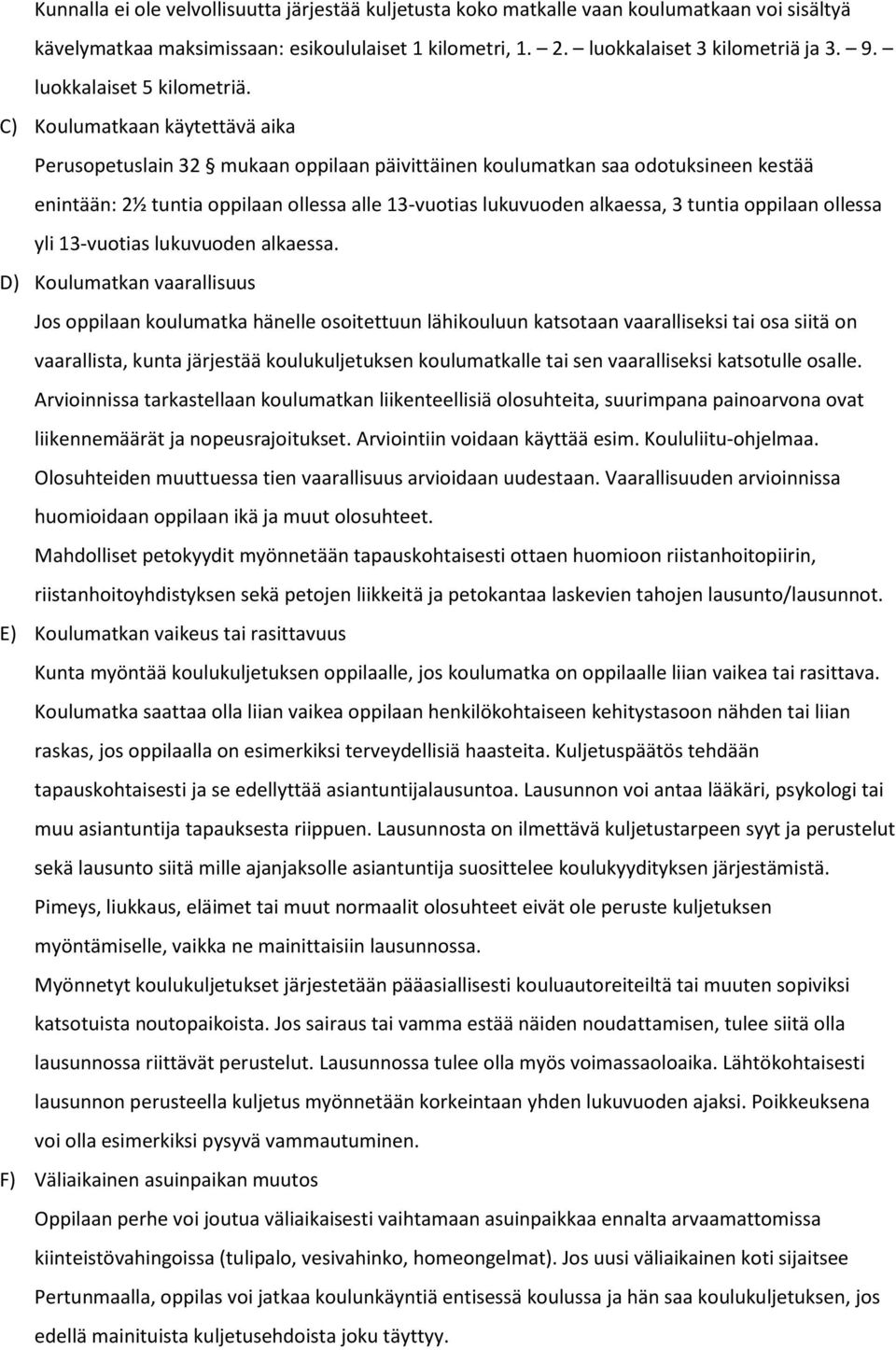 C) Koulumatkaan käytettävä aika Perusopetuslain 32 mukaan oppilaan päivittäinen koulumatkan saa odotuksineen kestää enintään: 2½ tuntia oppilaan ollessa alle 13-vuotias lukuvuoden alkaessa, 3 tuntia