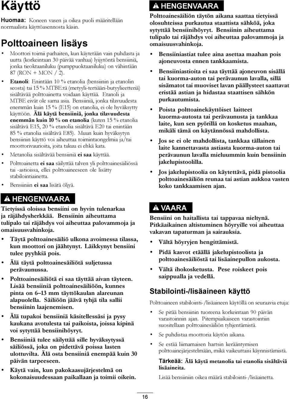 + MON / 2). Etanoli: Enintään 10 % etanolia (bensiinin ja etanolin seosta) tai 15 % MTBE:tä (metyyli-tertiääri-butyylieetteriä) sisältävää polttoainetta voidaan käyttää.