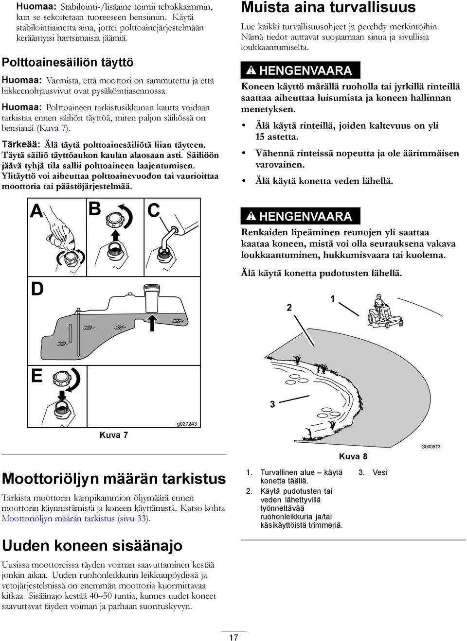 Huomaa: Polttoaineen tarkistusikkunan kautta voidaan tarkistaa ennen säiliön täyttöä, miten paljon säiliössä on bensiiniä (Kuva 7). Tärkeää: Älä täytä polttoainesäiliötä liian täyteen.