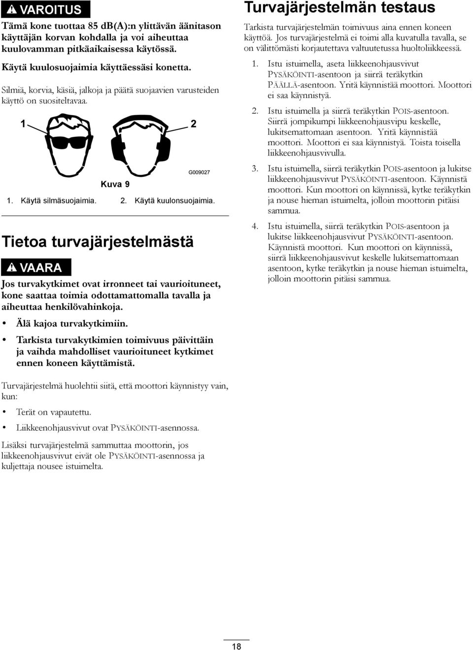 Tietoa turvajärjestelmästä VAARA Jos turvakytkimet ovat irronneet tai vaurioituneet, kone saattaa toimia odottamattomalla tavalla ja aiheuttaa henkilövahinkoja. Älä kajoa turvakytkimiin.