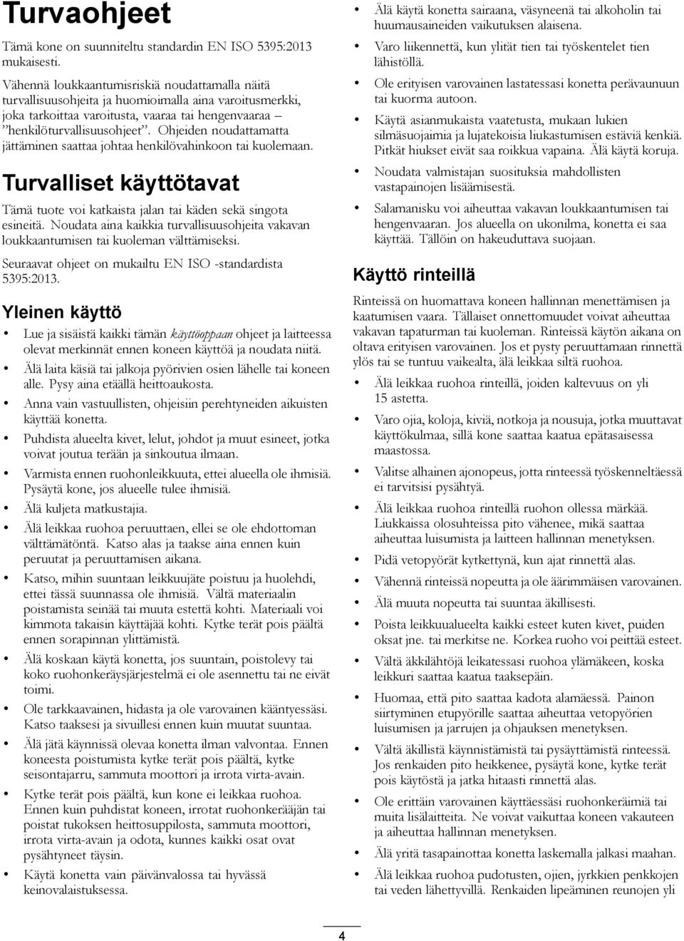 Ohjeiden noudattamatta jättäminen saattaa johtaa henkilövahinkoon tai kuolemaan. Turvalliset käyttötavat Tämä tuote voi katkaista jalan tai käden sekä singota esineitä.