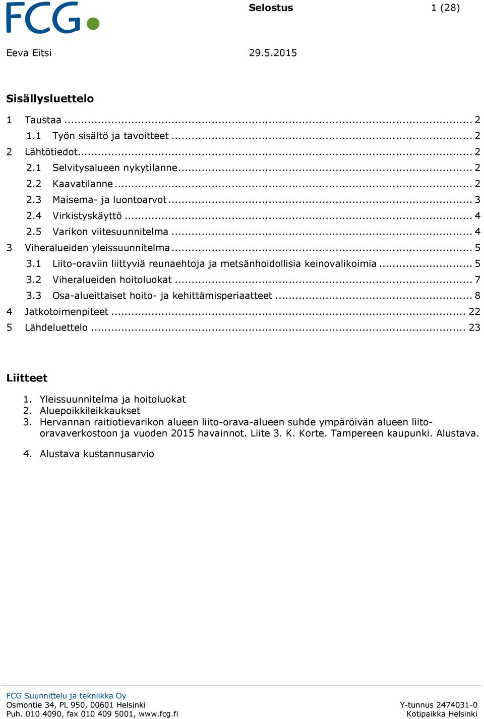 ... Oa-alueittaiet hoito- ja kehittämiperiaatteet... 8 Jatkotoimenpiteet... ähdeluettelo... iitteet. Yleiuunnitelma ja hoitoluokat. luepoikkileikkauket.