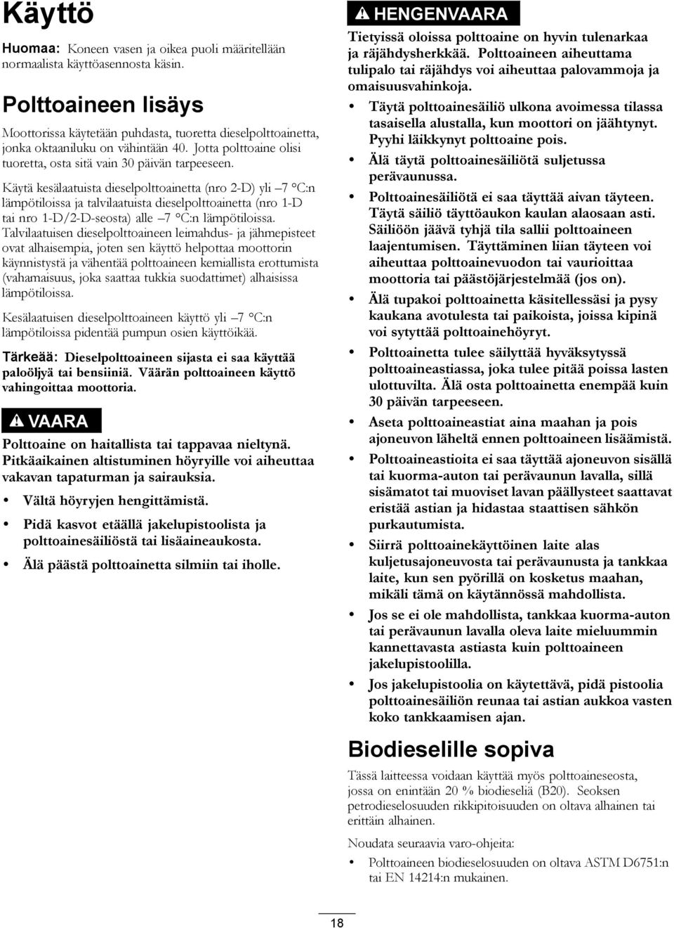 Käytä kesälaatuista dieselpolttoainetta (nro 2-D) yli 7 C:n lämpötiloissa ja talvilaatuista dieselpolttoainetta (nro 1-D tai nro 1-D/2-D-seosta) alle 7 C:n lämpötiloissa.