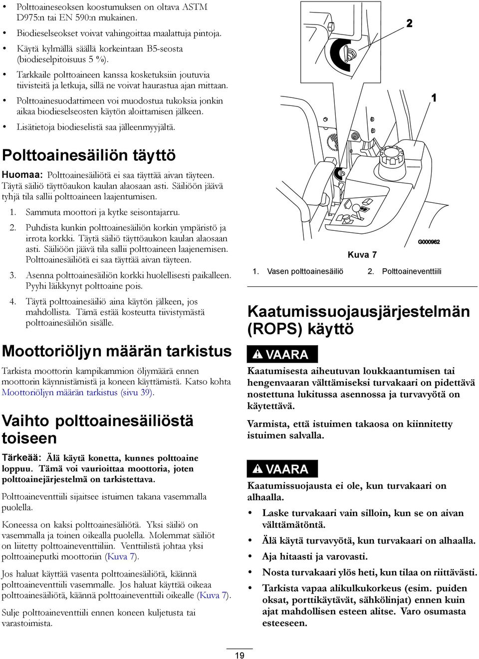 Polttoainesuodattimeen voi muodostua tukoksia jonkin aikaa biodieselseosten käytön aloittamisen jälkeen. Lisätietoja biodieselistä saa jälleenmyyjältä.