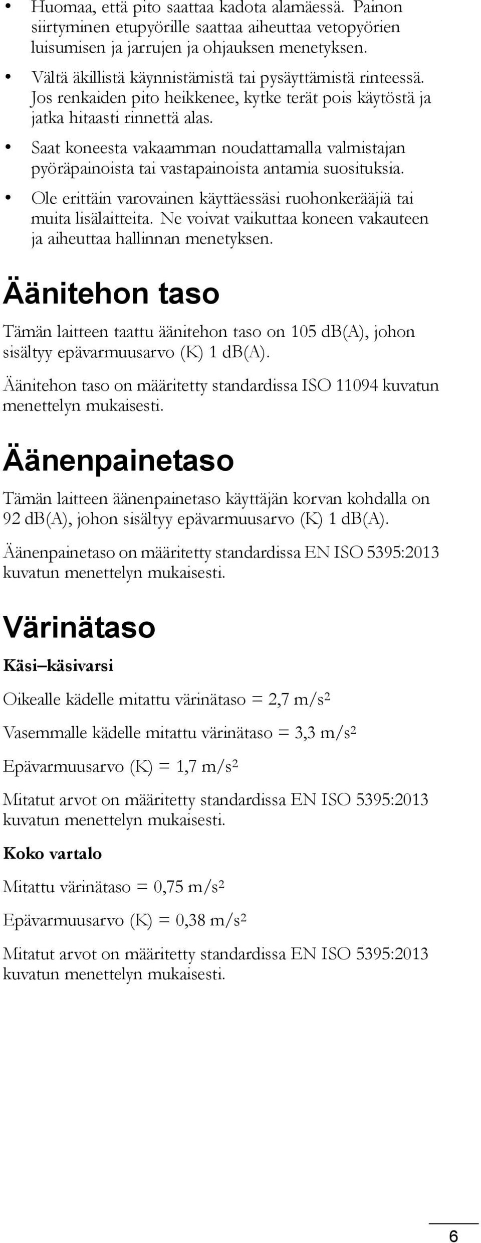 Saat koneesta vakaamman noudattamalla valmistajan pyöräpainoista tai vastapainoista antamia suosituksia. Ole erittäin varovainen käyttäessäsi ruohonkerääjiä tai muita lisälaitteita.