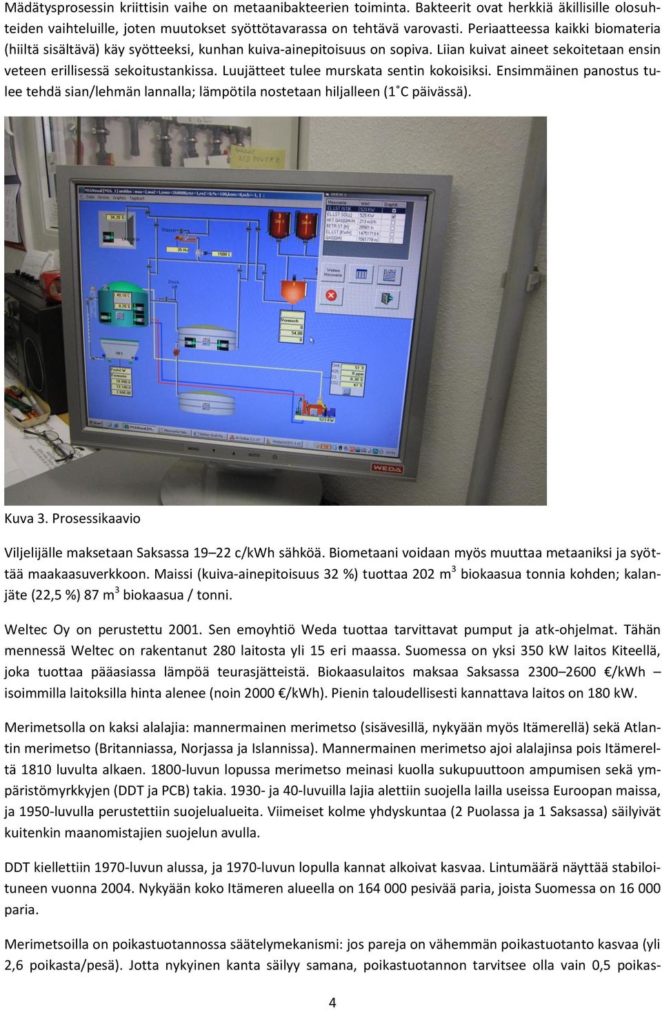 Luujätteet tulee murskata sentin kokoisiksi. Ensimmäinen panostus tulee tehdä sian/lehmän lannalla; lämpötila nostetaan hiljalleen (1 C päivässä). Kuva 3.