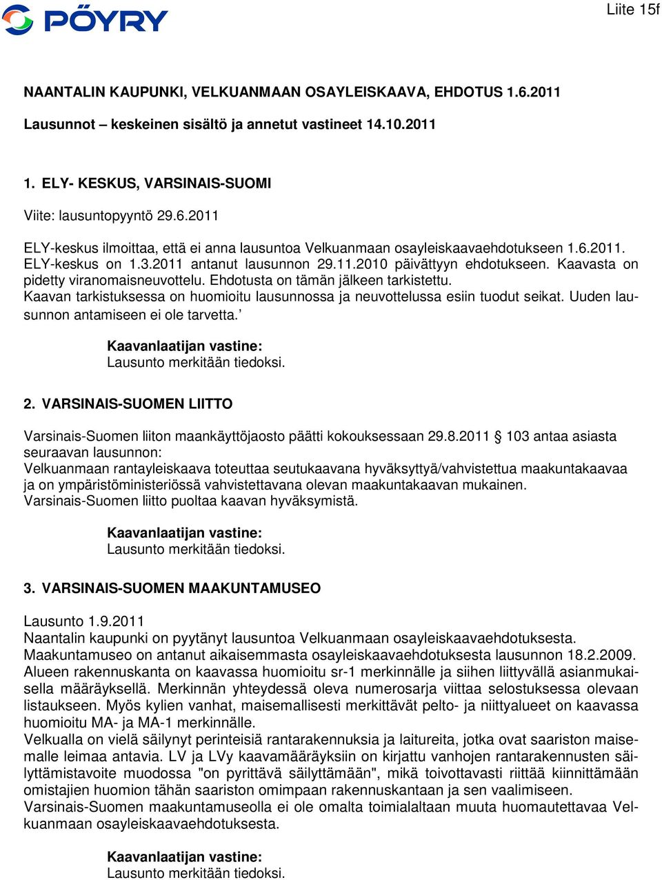 Kaavan tarkistuksessa on huomioitu lausunnossa ja neuvottelussa esiin tuodut seikat. Uuden lausunnon antamiseen ei ole tarvetta. Lausunto merkitään tiedoksi. 2.