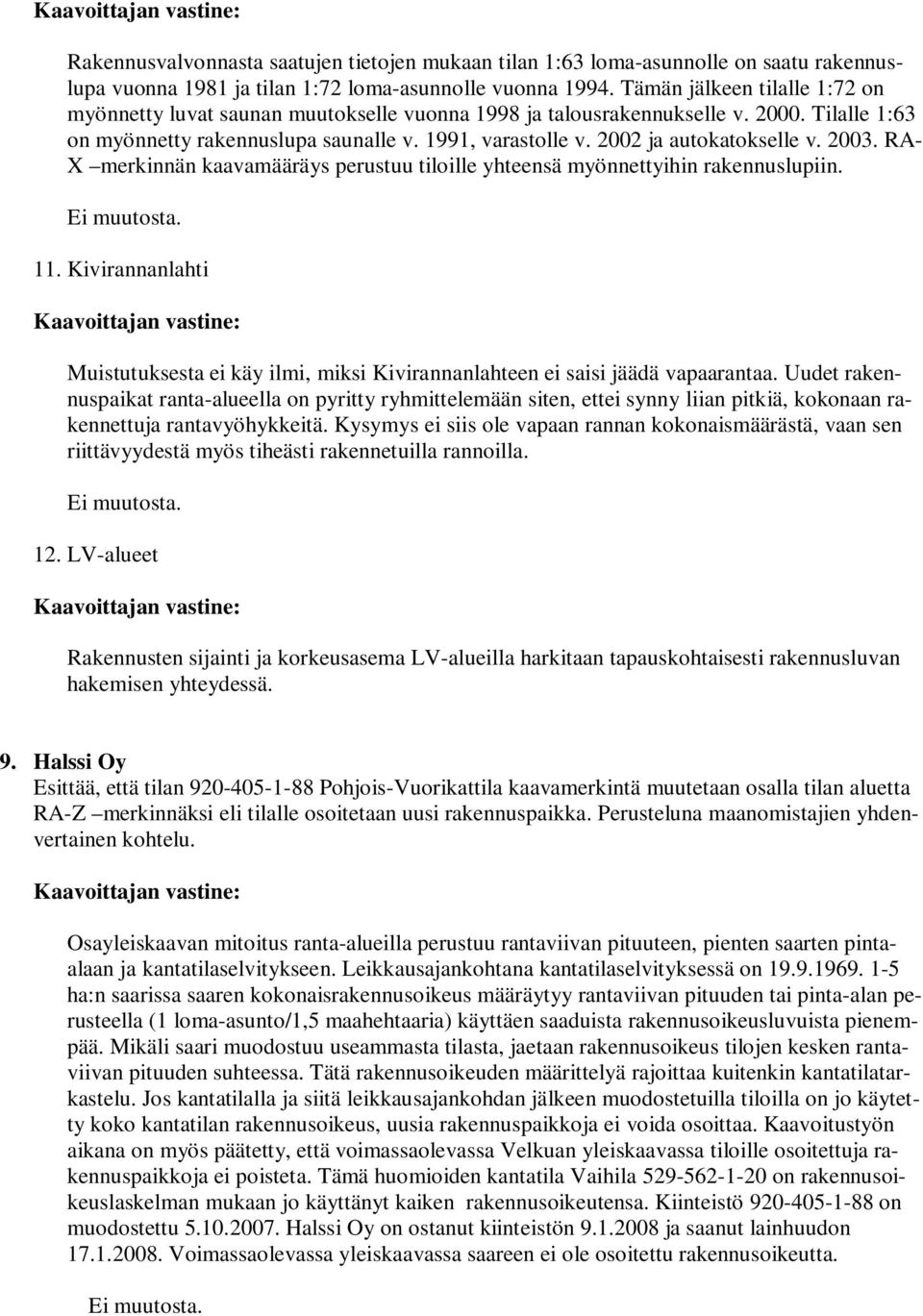 2002 ja autokatokselle v. 2003. RA- X merkinnän kaavamääräys perustuu tiloille yhteensä myönnettyihin rakennuslupiin. 11.