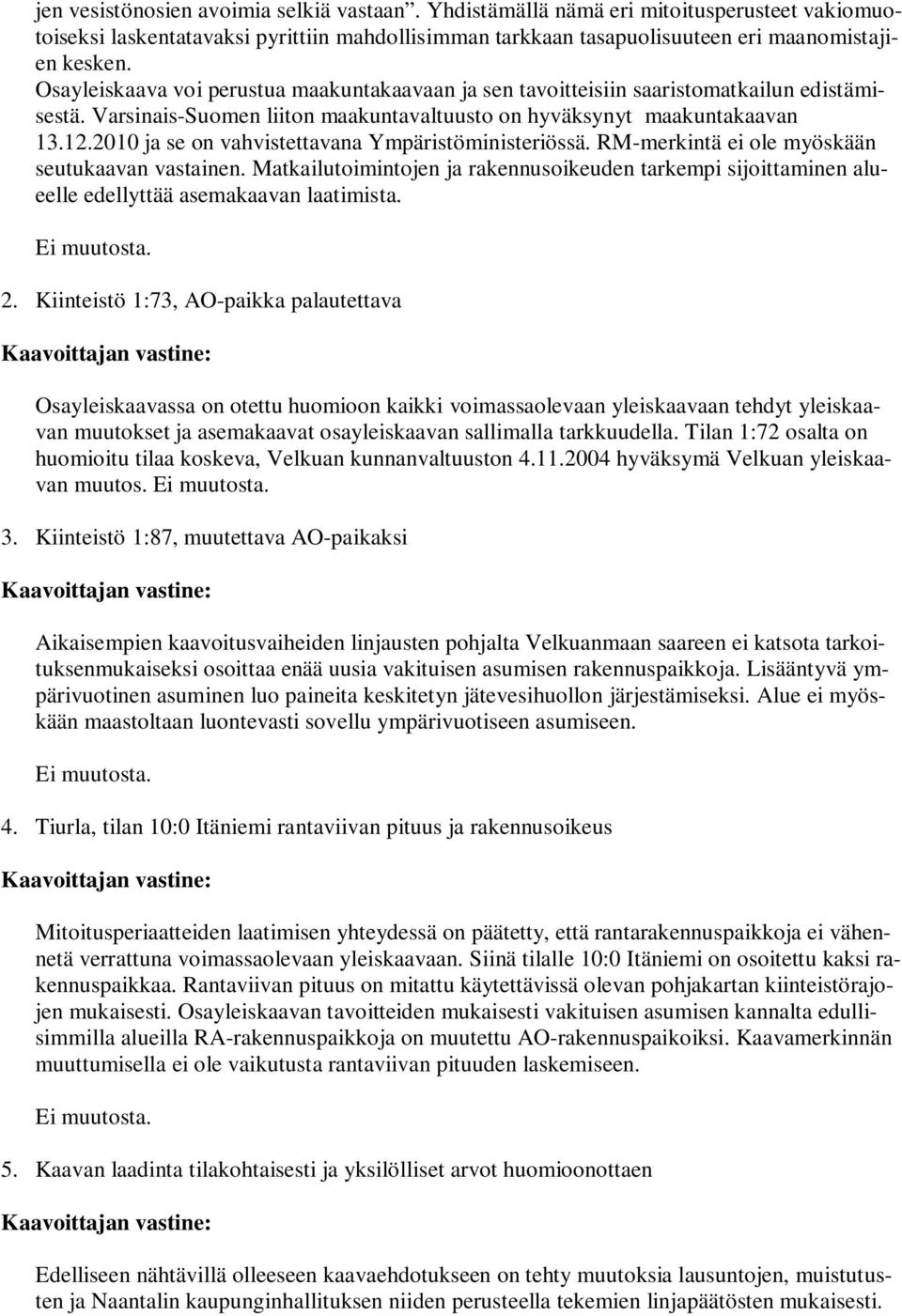 2010 ja se on vahvistettavana Ympäristöministeriössä. RM-merkintä ei ole myöskään seutukaavan vastainen.