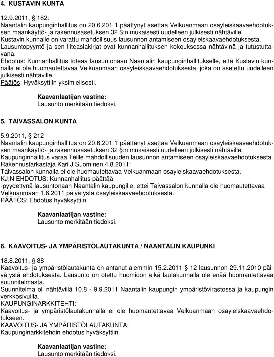 Kustavin kunnalle on varattu mahdollisuus lausunnon antamiseen osayleiskaavaehdotuksesta. Lausuntopyyntö ja sen liiteasiakirjat ovat kunnanhallituksen kokouksessa nähtävinä ja tutustuttavana.