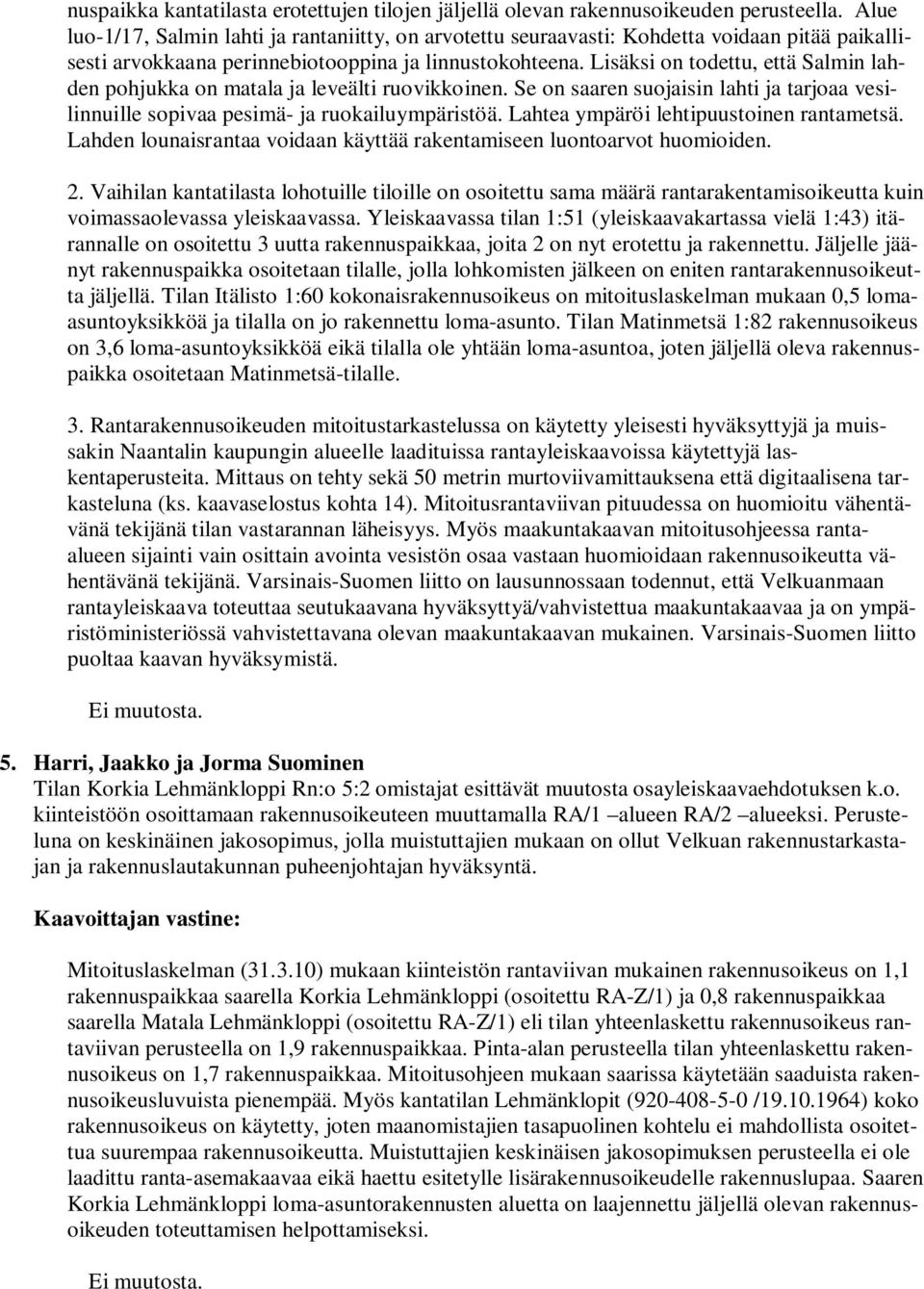 Lisäksi on todettu, että Salmin lahden pohjukka on matala ja leveälti ruovikkoinen. Se on saaren suojaisin lahti ja tarjoaa vesilinnuille sopivaa pesimä- ja ruokailuympäristöä.