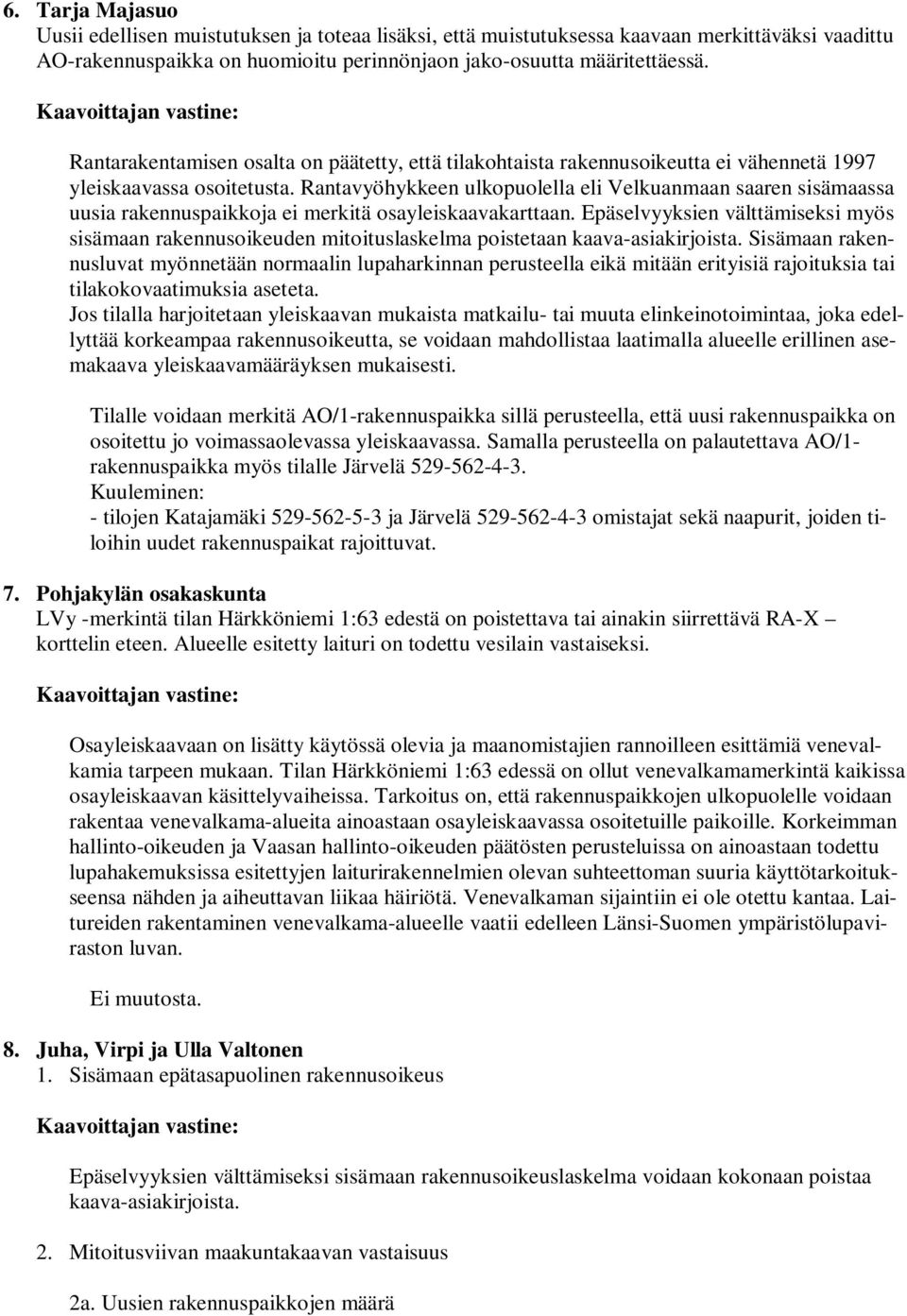 Rantavyöhykkeen ulkopuolella eli Velkuanmaan saaren sisämaassa uusia rakennuspaikkoja ei merkitä osayleiskaavakarttaan.