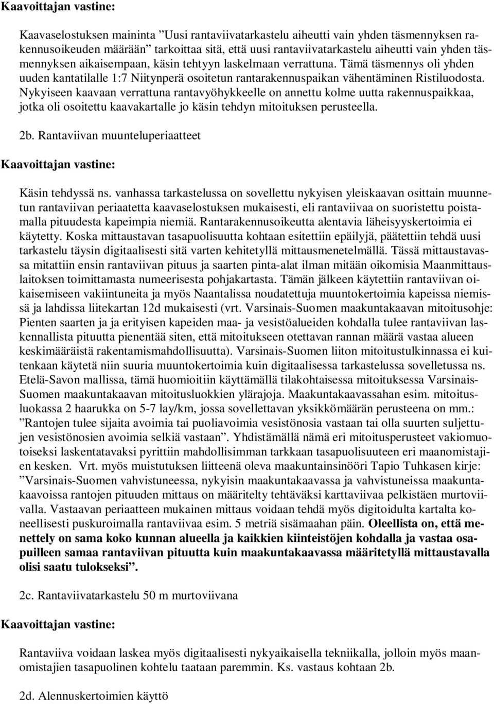 Nykyiseen kaavaan verrattuna rantavyöhykkeelle on annettu kolme uutta rakennuspaikkaa, jotka oli osoitettu kaavakartalle jo käsin tehdyn mitoituksen perusteella. 2b.