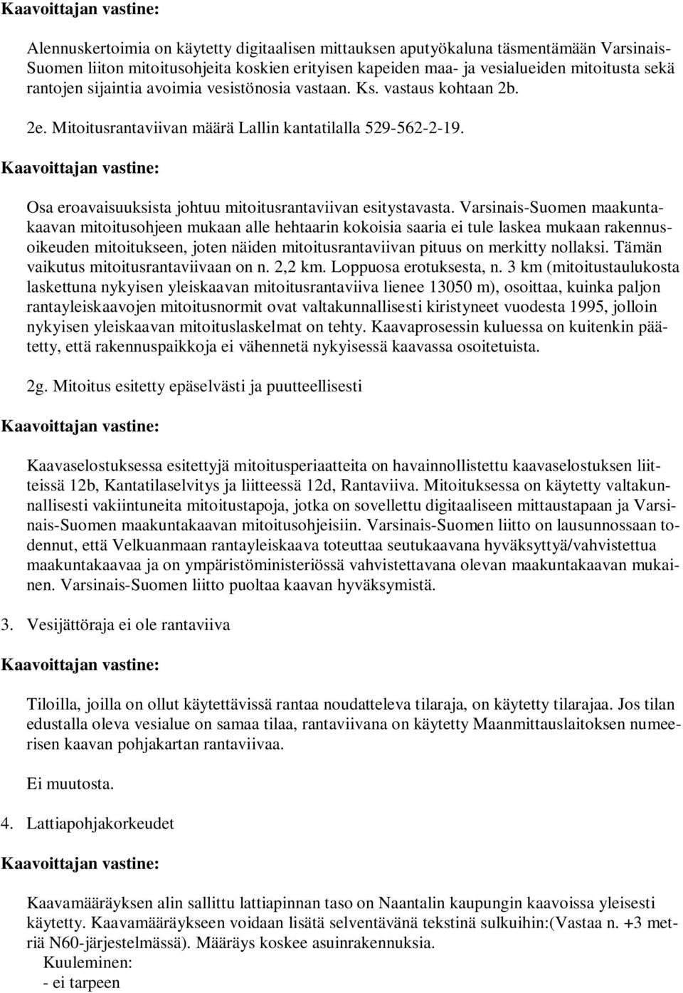 Varsinais-Suomen maakuntakaavan mitoitusohjeen mukaan alle hehtaarin kokoisia saaria ei tule laskea mukaan rakennusoikeuden mitoitukseen, joten näiden mitoitusrantaviivan pituus on merkitty nollaksi.