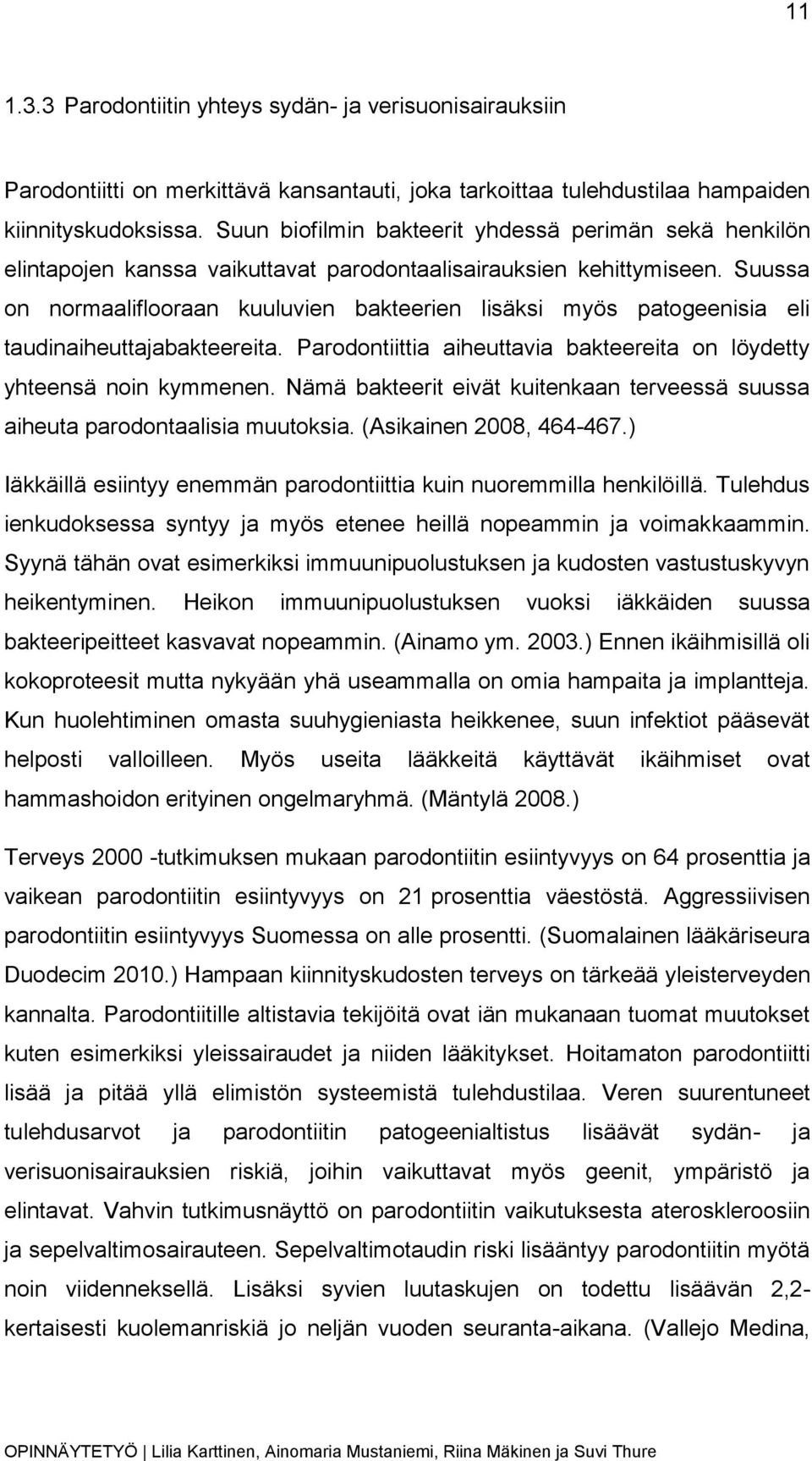 Suussa on normaaliflooraan kuuluvien bakteerien lisäksi myös patogeenisia eli taudinaiheuttajabakteereita. Parodontiittia aiheuttavia bakteereita on löydetty yhteensä noin kymmenen.