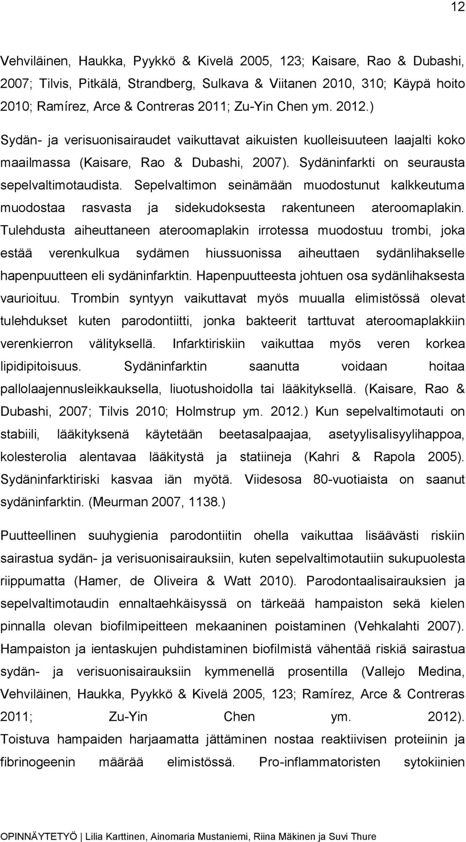 Sepelvaltimon seinämään muodostunut kalkkeutuma muodostaa rasvasta ja sidekudoksesta rakentuneen ateroomaplakin.