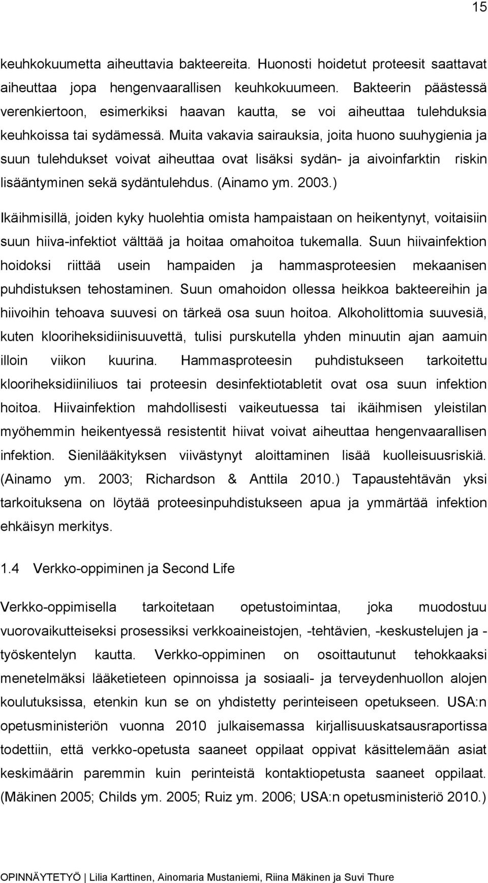 Muita vakavia sairauksia, joita huono suuhygienia ja suun tulehdukset voivat aiheuttaa ovat lisäksi sydän- ja aivoinfarktin riskin lisääntyminen sekä sydäntulehdus. (Ainamo ym. 2003.