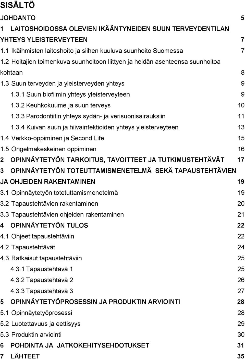 3.3 Parodontiitin yhteys sydän- ja verisuonisairauksiin 11 1.3.4 Kuivan suun ja hiivainfektioiden yhteys yleisterveyteen 13 1.4 Verkko-oppiminen ja Second Life 15 1.