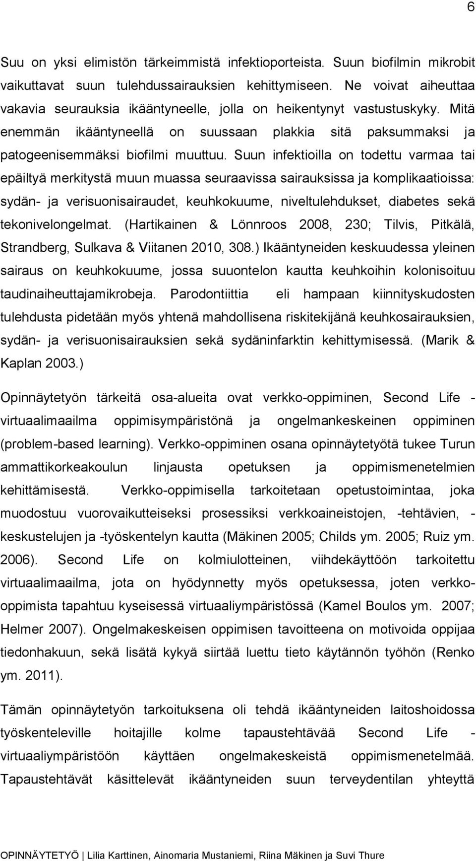 Suun infektioilla on todettu varmaa tai epäiltyä merkitystä muun muassa seuraavissa sairauksissa ja komplikaatioissa: sydän- ja verisuonisairaudet, keuhkokuume, niveltulehdukset, diabetes sekä