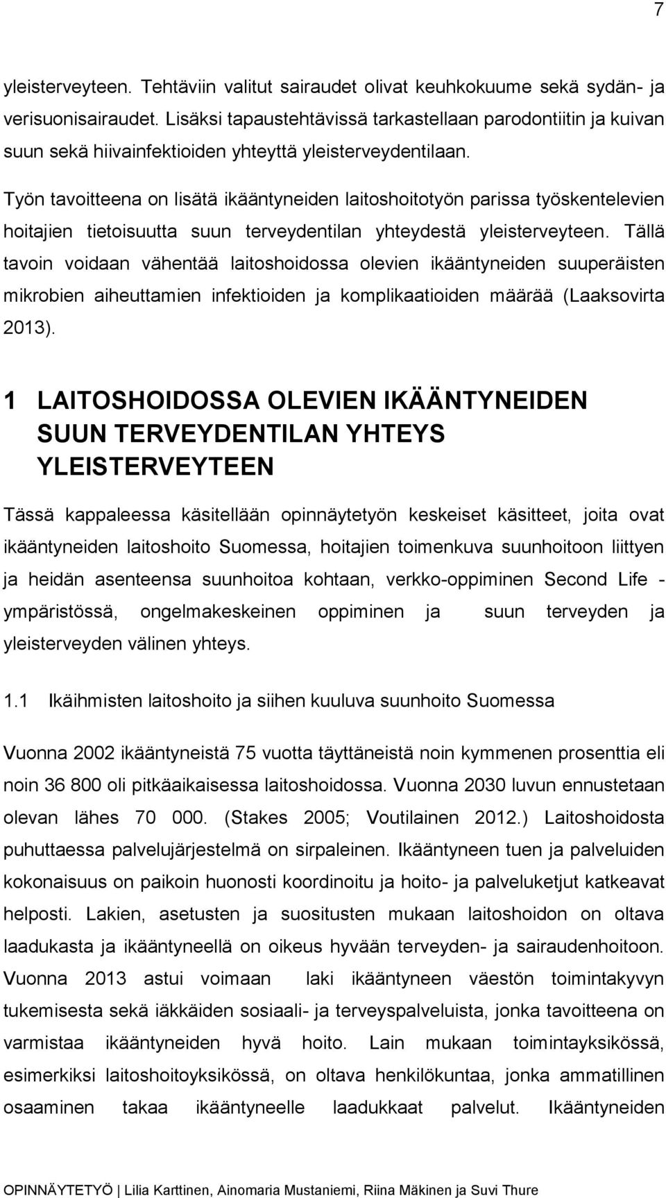 Työn tavoitteena on lisätä ikääntyneiden laitoshoitotyön parissa työskentelevien hoitajien tietoisuutta suun terveydentilan yhteydestä yleisterveyteen.