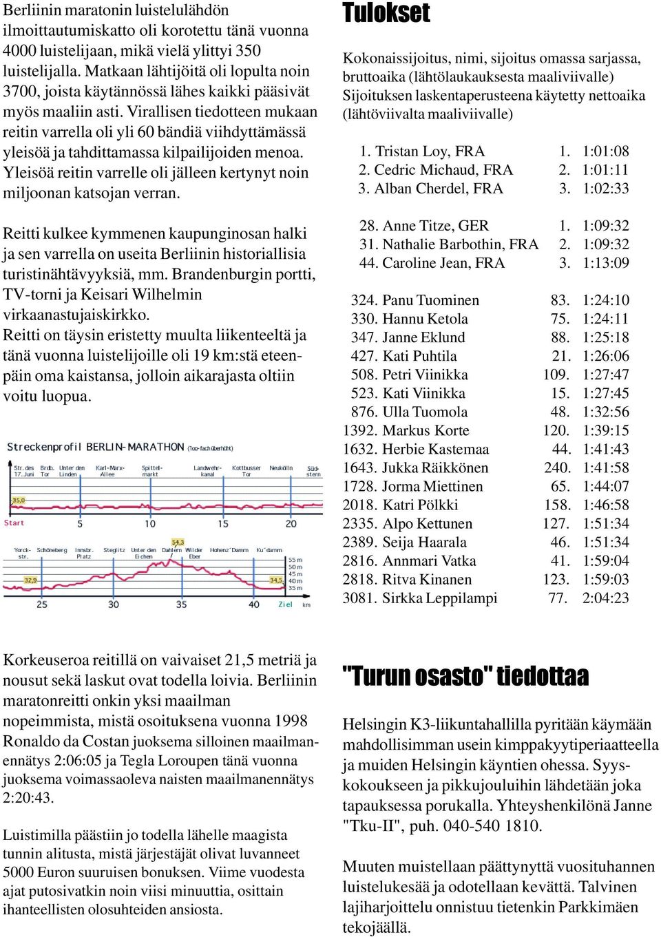 Virallisen tiedotteen mukaan reitin varrella oli yli 60 bändiä viihdyttämässä yleisöä ja tahdittamassa kilpailijoiden menoa.