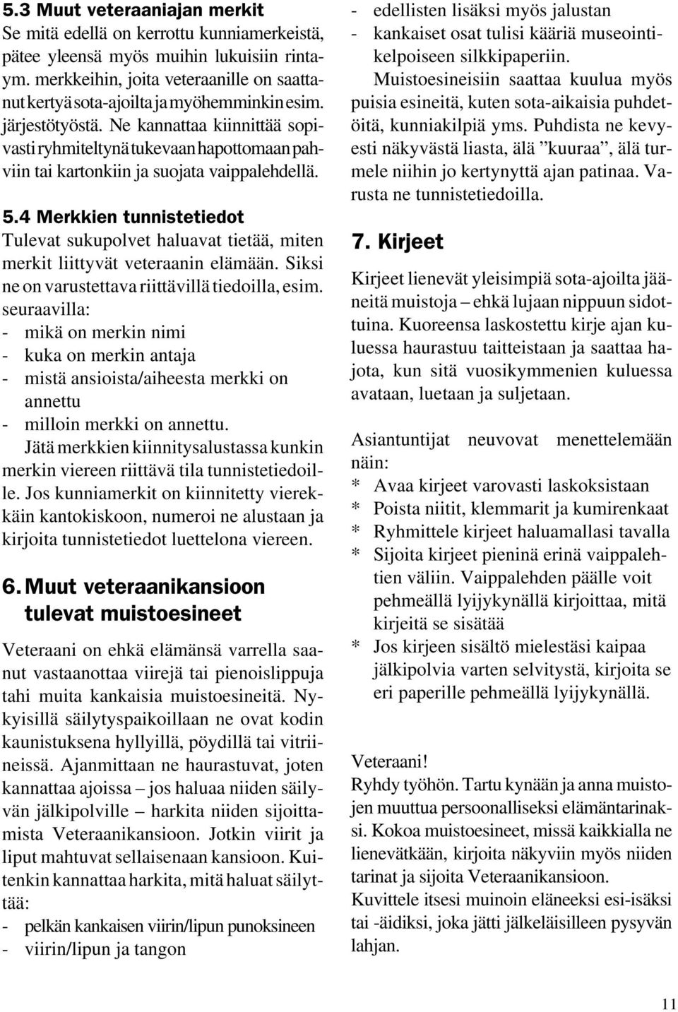 Ne kannattaa kiinnittää sopivasti ryhmiteltynä tukevaan hapottomaan pahviin tai kartonkiin ja suojata vaippalehdellä. 5.