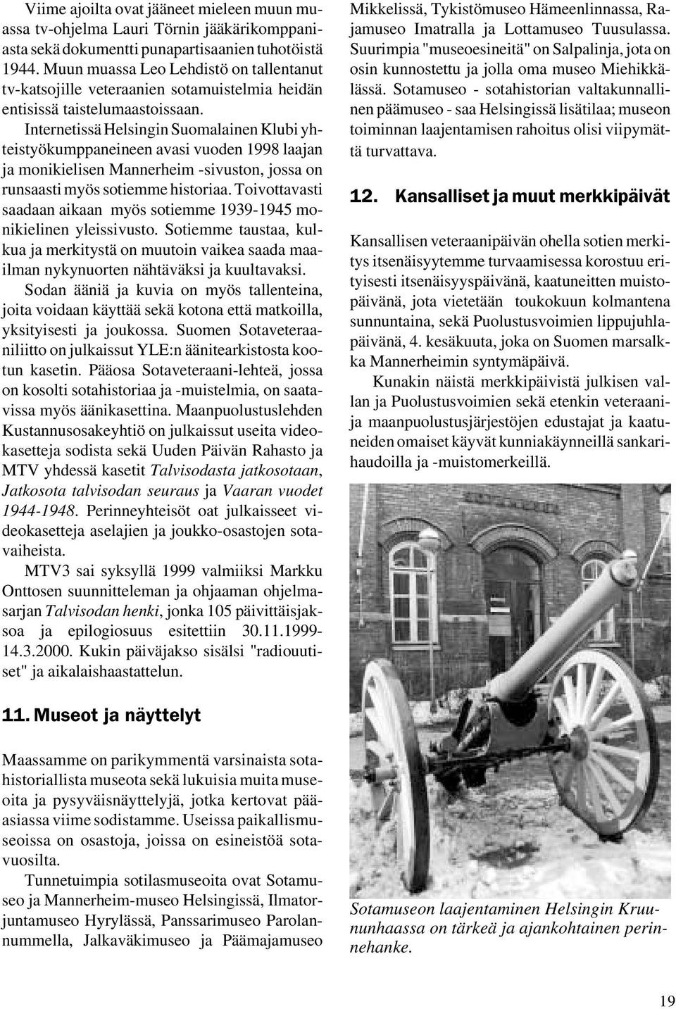 Internetissä Helsingin Suomalainen Klubi yhteistyökumppaneineen avasi vuoden 1998 laajan ja monikielisen Mannerheim -sivuston, jossa on runsaasti myös sotiemme historiaa.