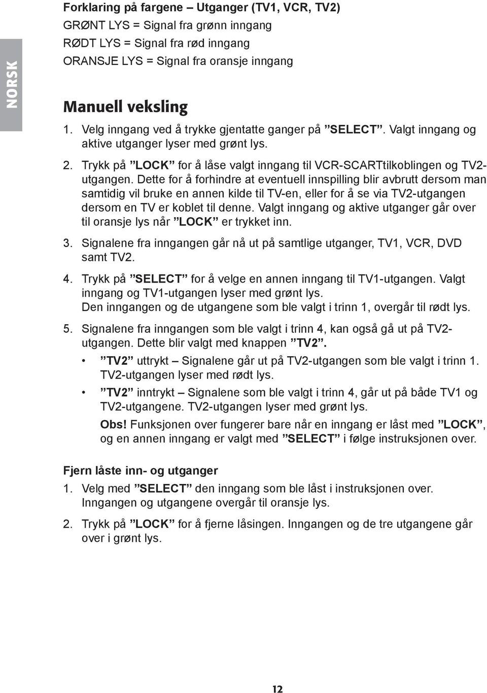 Dette for å forhindre at eventuell innspilling blir avbrutt dersom man samtidig vil bruke en annen kilde til TV-en, eller for å se via TV2-utgangen dersom en TV er koblet til denne.