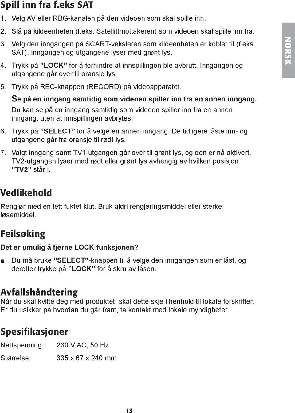 Inngangen og utgangene går over til oransje lys. 5. Trykk på REC-knappen (RECORD) på videoapparatet. Se på en inngang samtidig som videoen spiller inn fra en annen inngang.