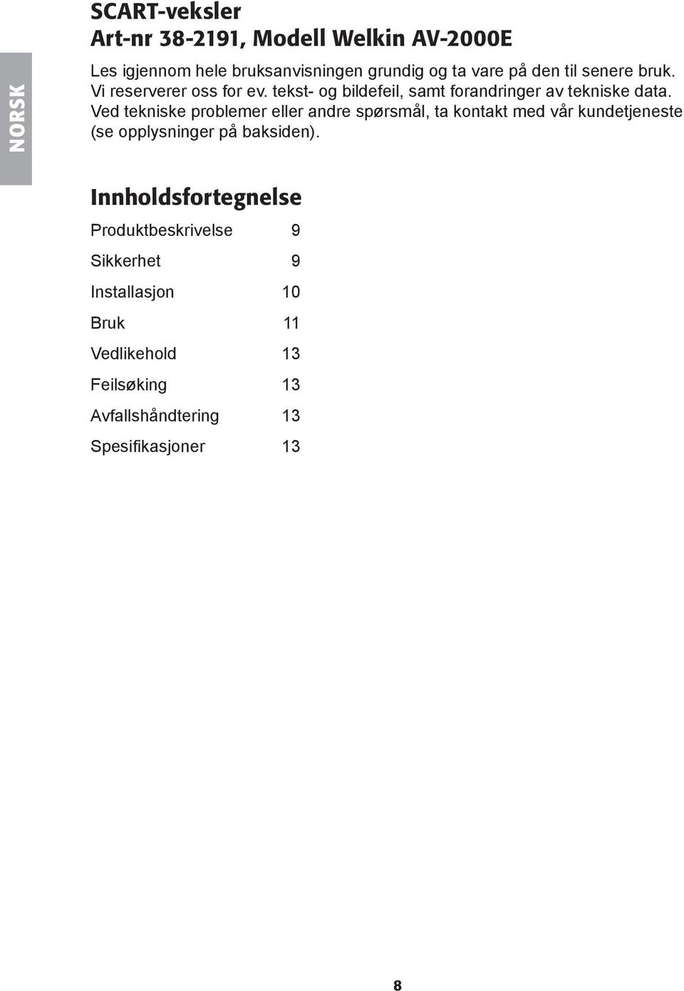 Ved tekniske problemer eller andre spørsmål, ta kontakt med vår kundetjeneste (se opplysninger på baksiden).