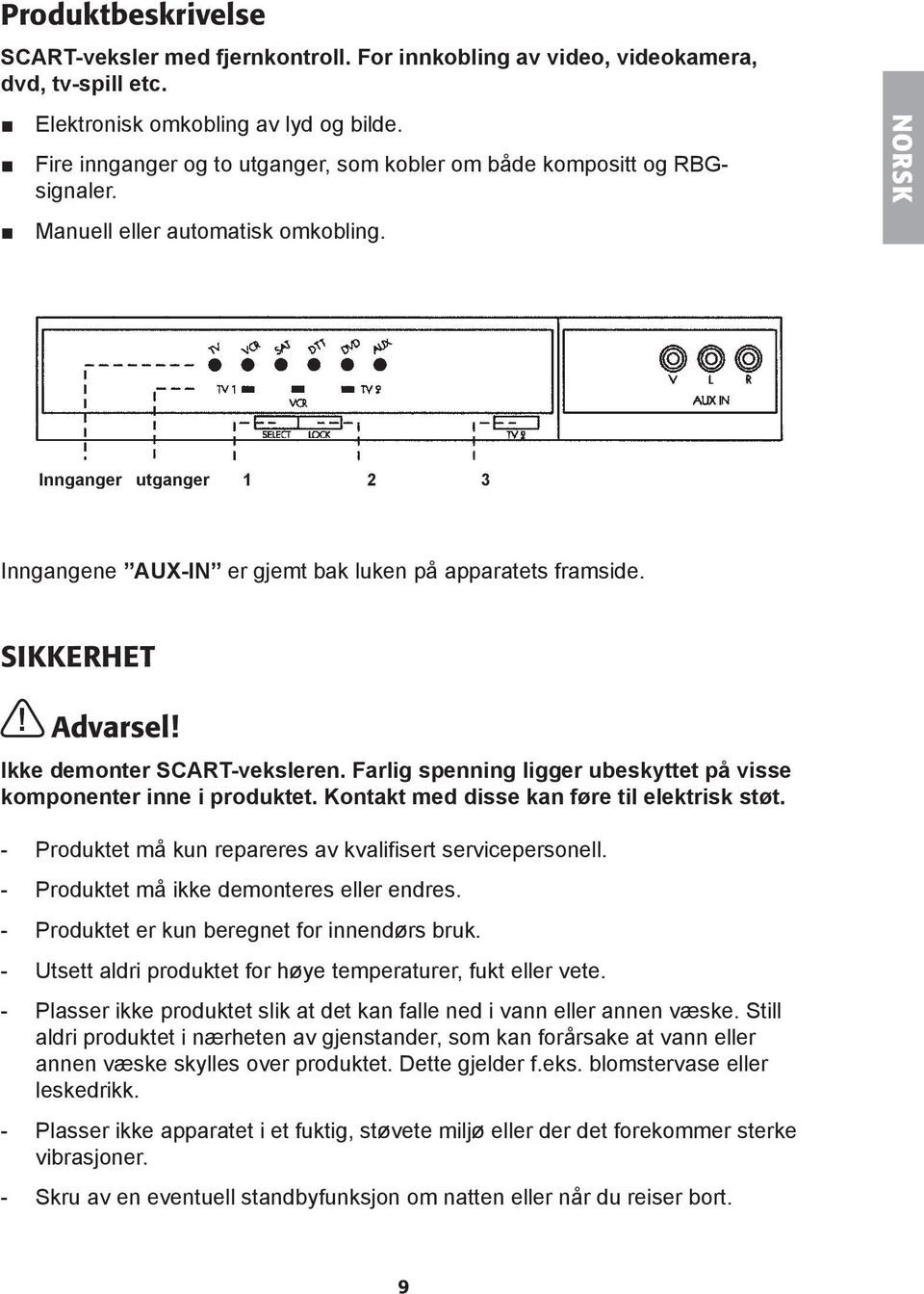NORSK Innganger utganger 1 2 3 Inngangene AUX-IN er gjemt bak luken på apparatets framside. Sikkerhet! Advarsel! Ikke demonter SCART-veksleren.