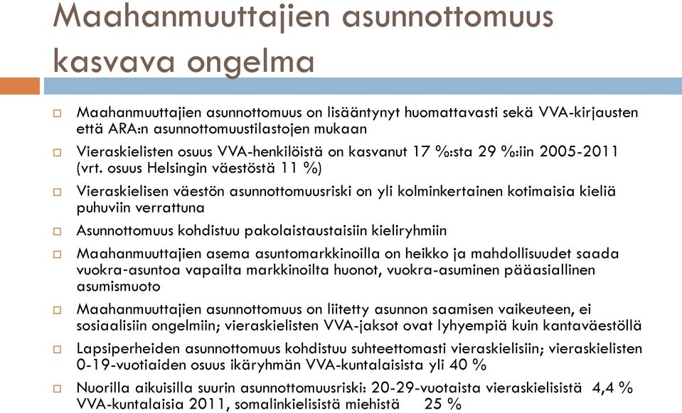 osuus Helsingin väestöstä 11 %) Vieraskielisen väestön asunnottomuusriski on yli kolminkertainen kotimaisia kieliä puhuviin verrattuna Asunnottomuus kohdistuu pakolaistaustaisiin kieliryhmiin