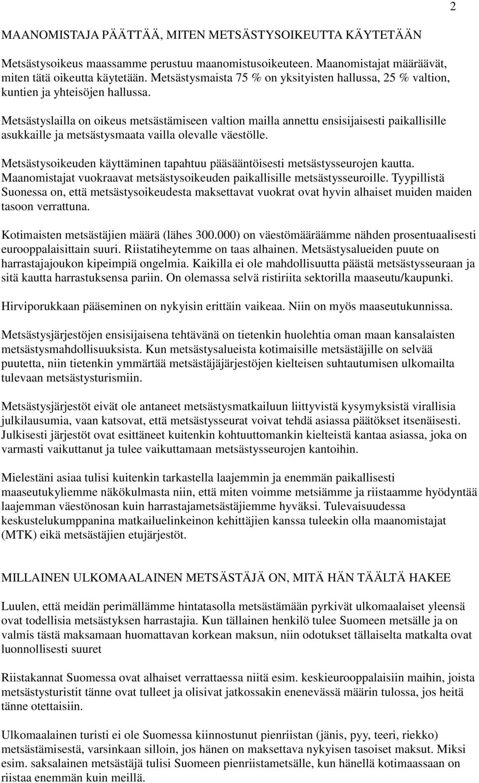 Metsästyslailla on oikeus metsästämiseen valtion mailla annettu ensisijaisesti paikallisille asukkaille ja metsästysmaata vailla olevalle väestölle.