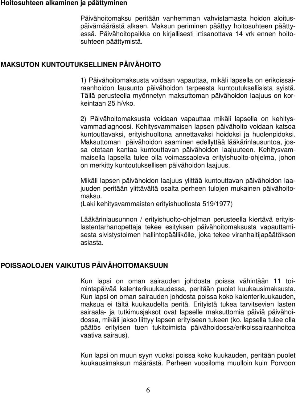 MAKSUTON KUNTOUTUKSELLINEN PÄIVÄHOITO 1) Päivähoitomaksusta voidaan vapauttaa, mikäli lapsella on erikoissairaanhoidon lausunto päivähoidon tarpeesta kuntoutuksellisista syistä.