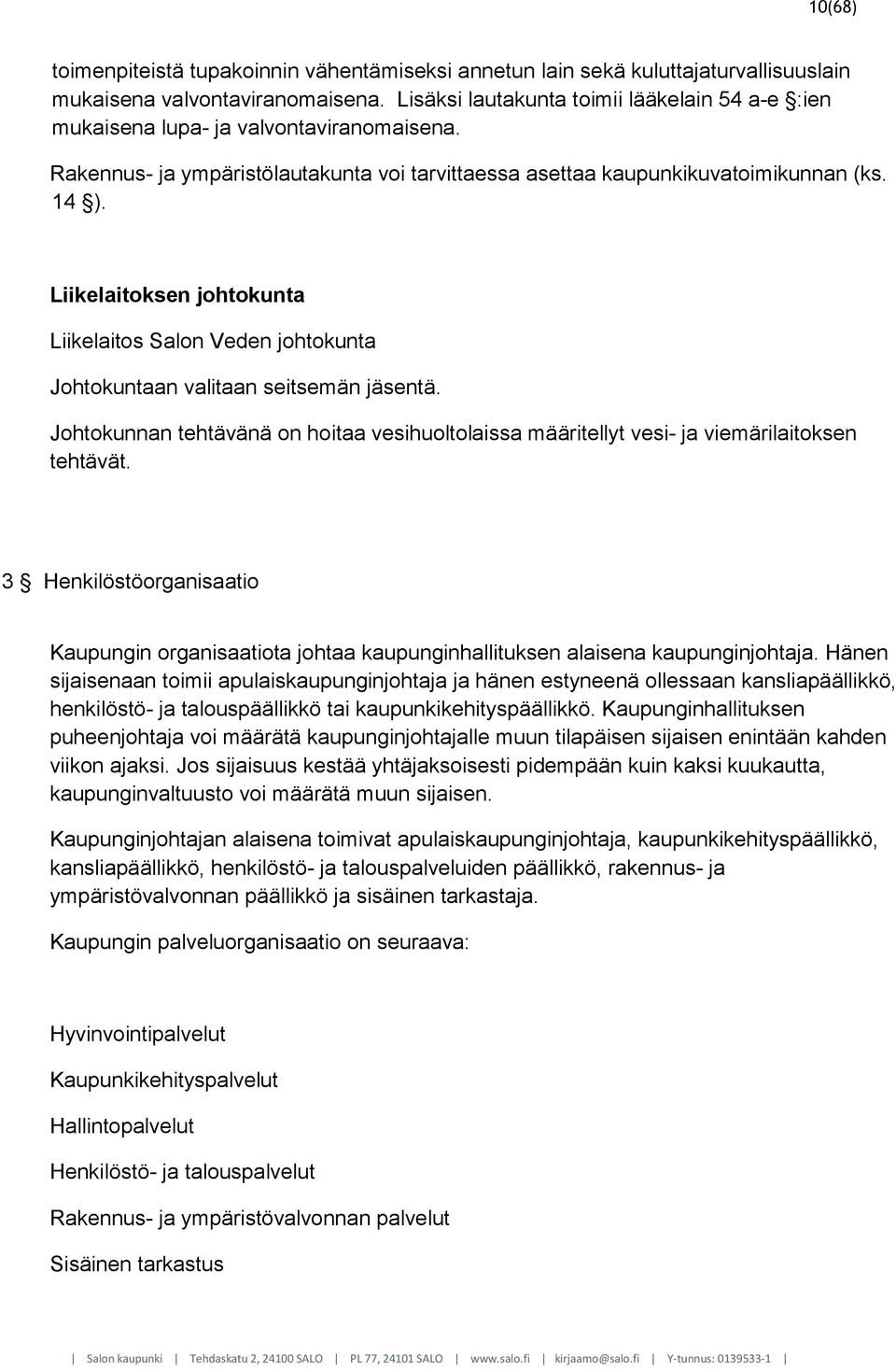 Liikelaitoksen johtokunta Liikelaitos Salon Veden johtokunta Johtokuntaan valitaan seitsemän jäsentä. Johtokunnan tehtävänä on hoitaa vesihuoltolaissa määritellyt vesi- ja viemärilaitoksen tehtävät.