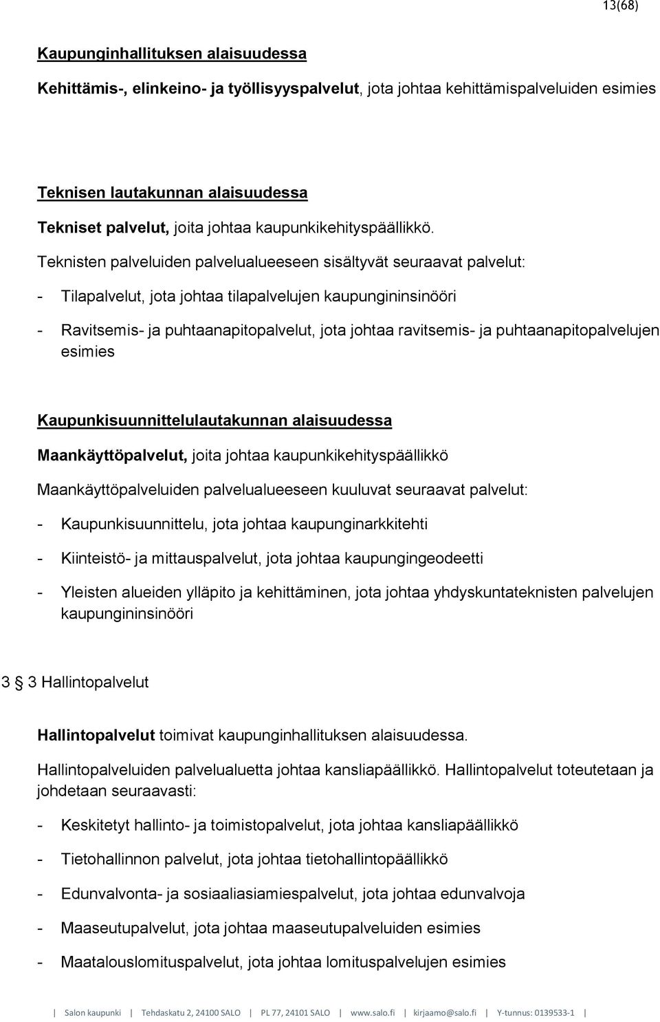 Teknisten palveluiden palvelualueeseen sisältyvät seuraavat palvelut: - Tilapalvelut, jota johtaa tilapalvelujen kaupungininsinööri - Ravitsemis- ja puhtaanapitopalvelut, jota johtaa ravitsemis- ja