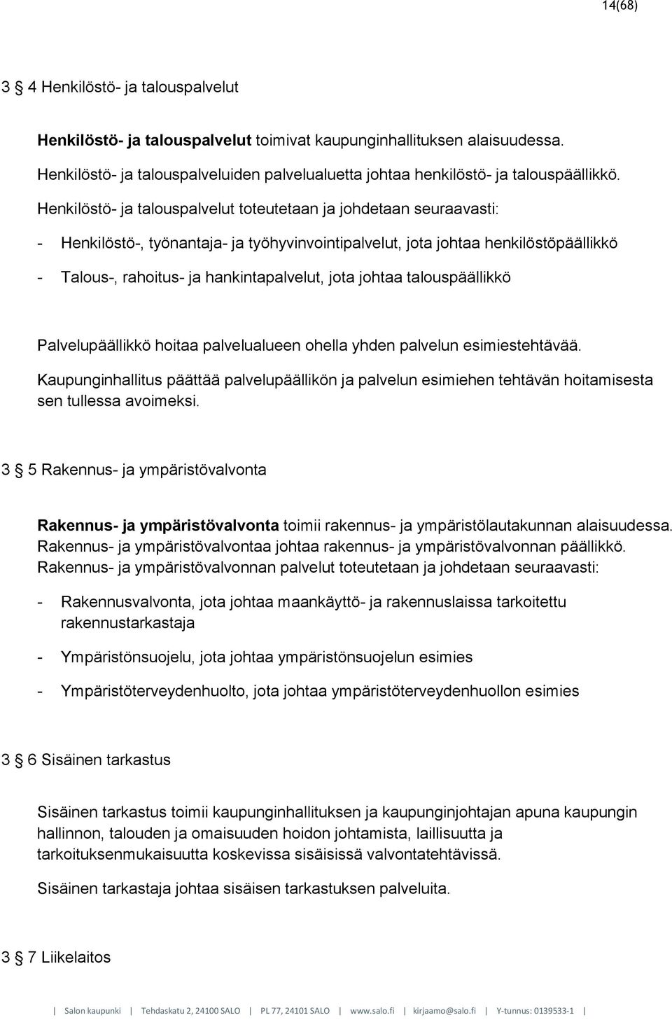 Henkilöstö- ja talouspalvelut toteutetaan ja johdetaan seuraavasti: - Henkilöstö-, työnantaja- ja työhyvinvointipalvelut, jota johtaa henkilöstöpäällikkö - Talous-, rahoitus- ja hankintapalvelut,